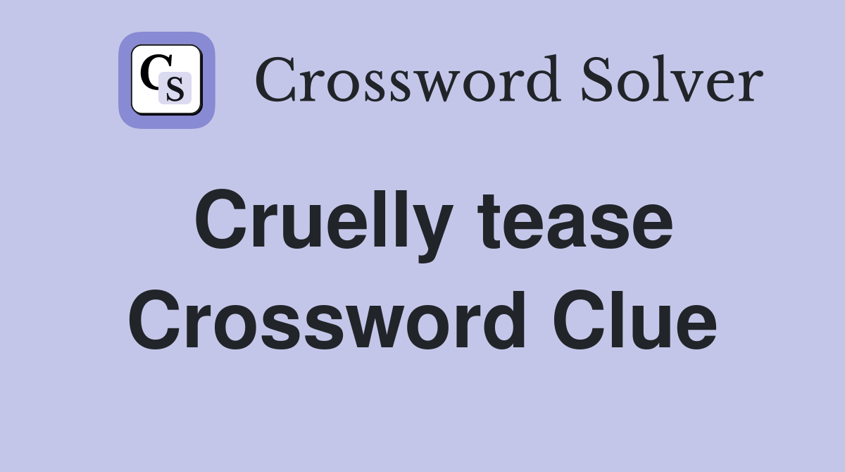 Cruelly tease Crossword Clue Answers Crossword Solver